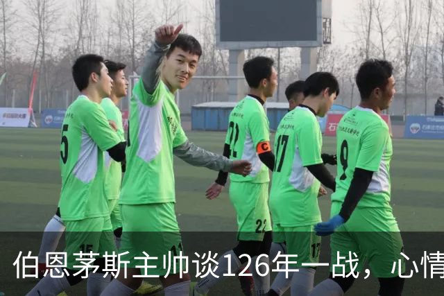 伯恩茅斯主帅谈126年一战，心情如坐过山车！
